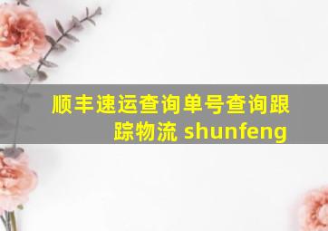 顺丰速运查询单号查询跟踪物流 shunfeng